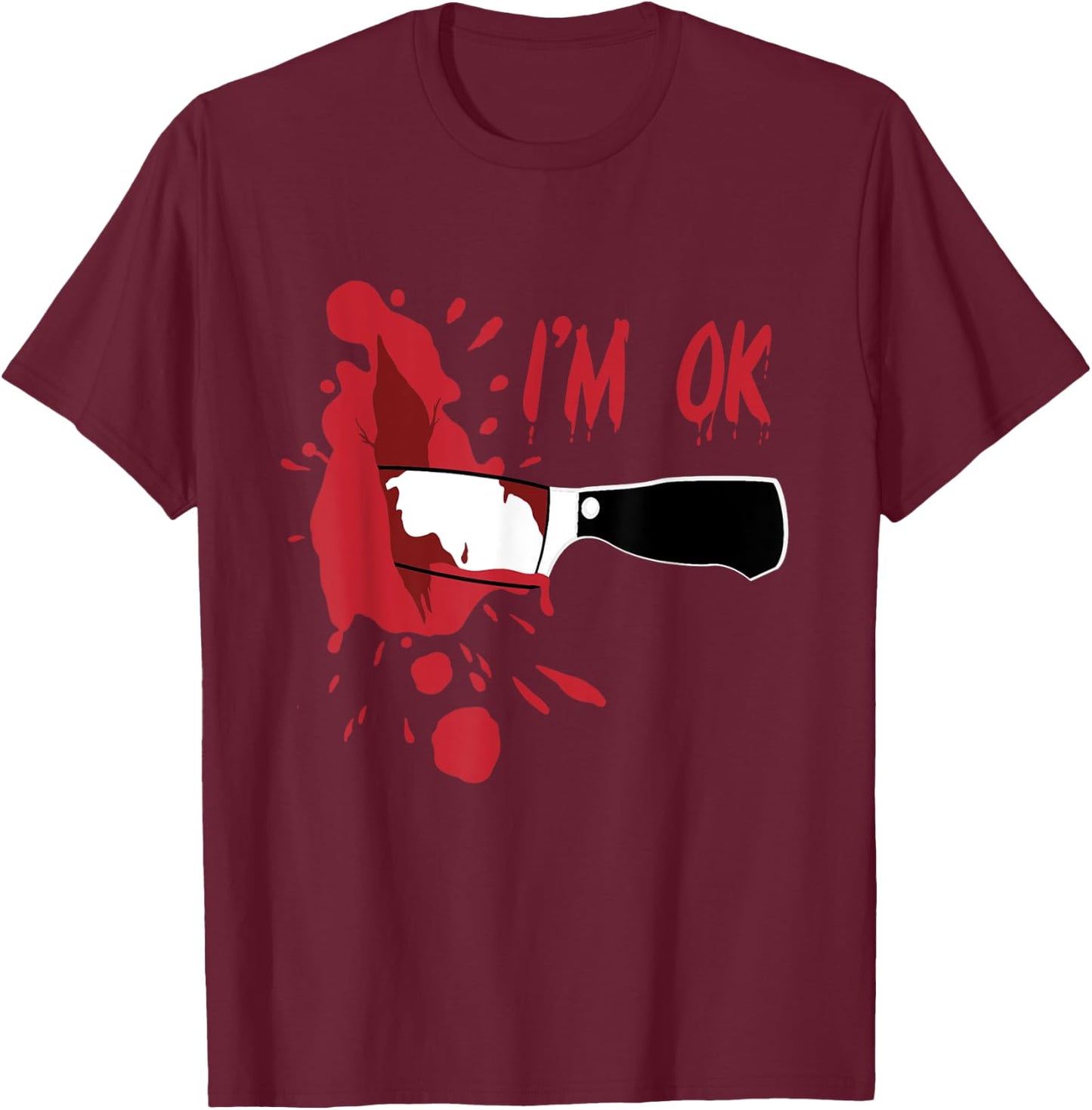 I'm OK Bloody Knife Stab Wound Blood Stains Funny Halloween T-Shirt - T-Shirt | Maroon