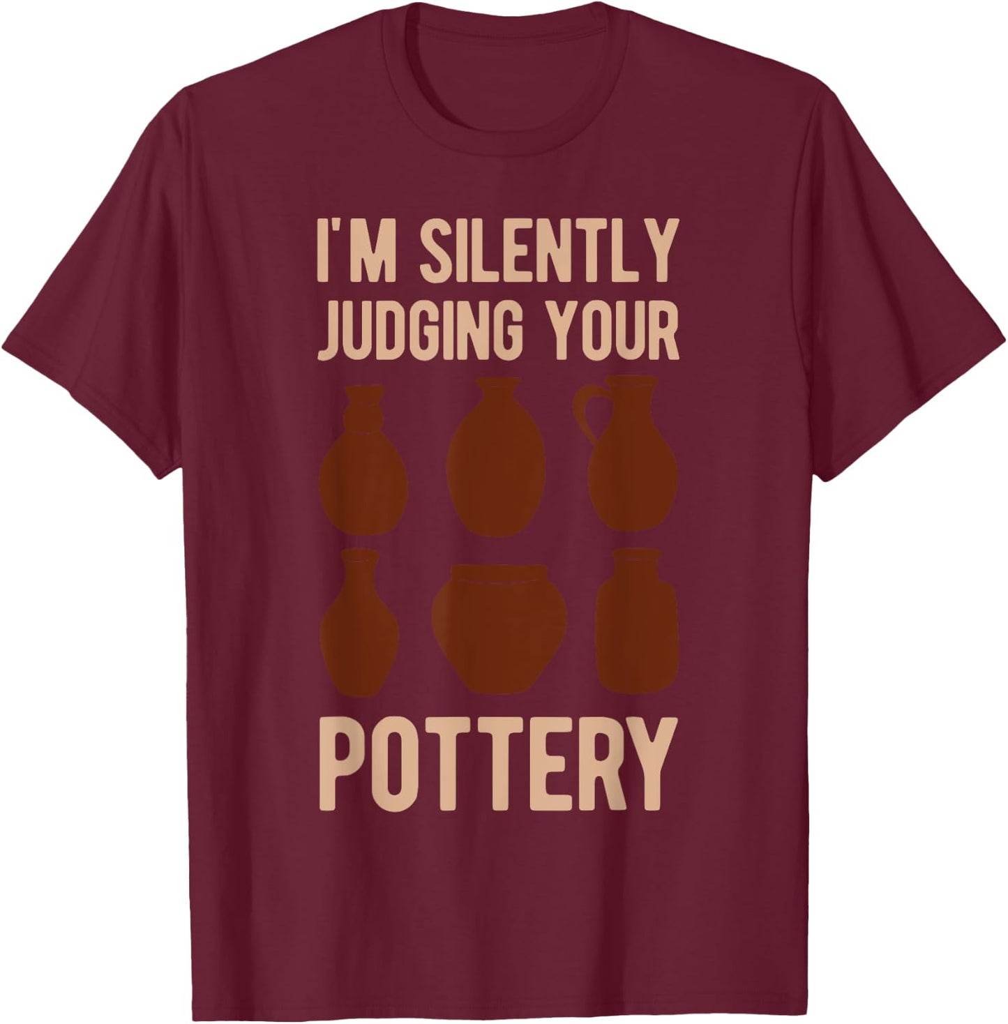 Clay Pot Maker Lover I'm Silently Judging Your Pottery Funny T-Shirt - T-Shirt | Maroon