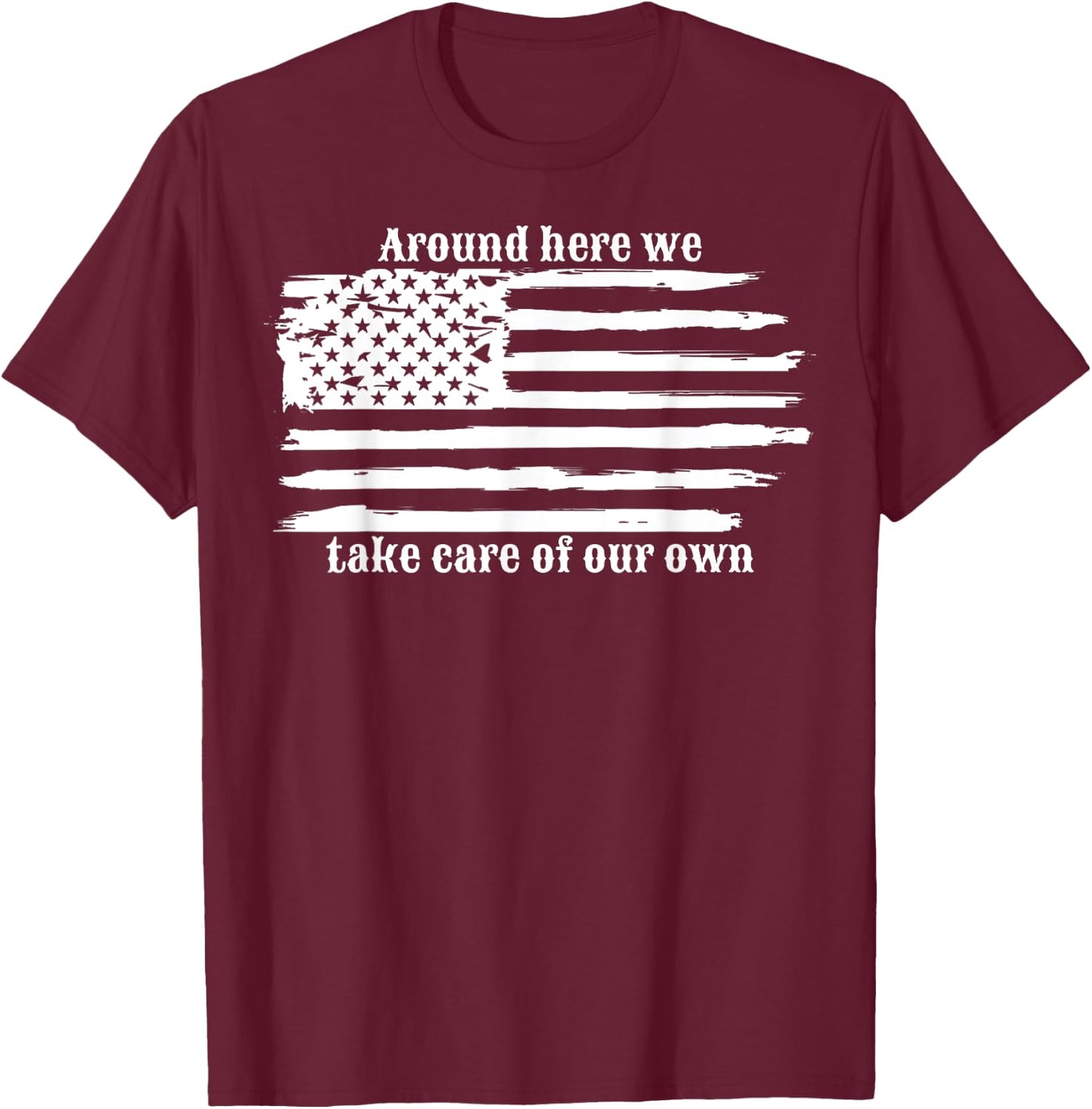 Around Here We Take Care Of Our Own T-Shirt - T-Shirt | Maroon