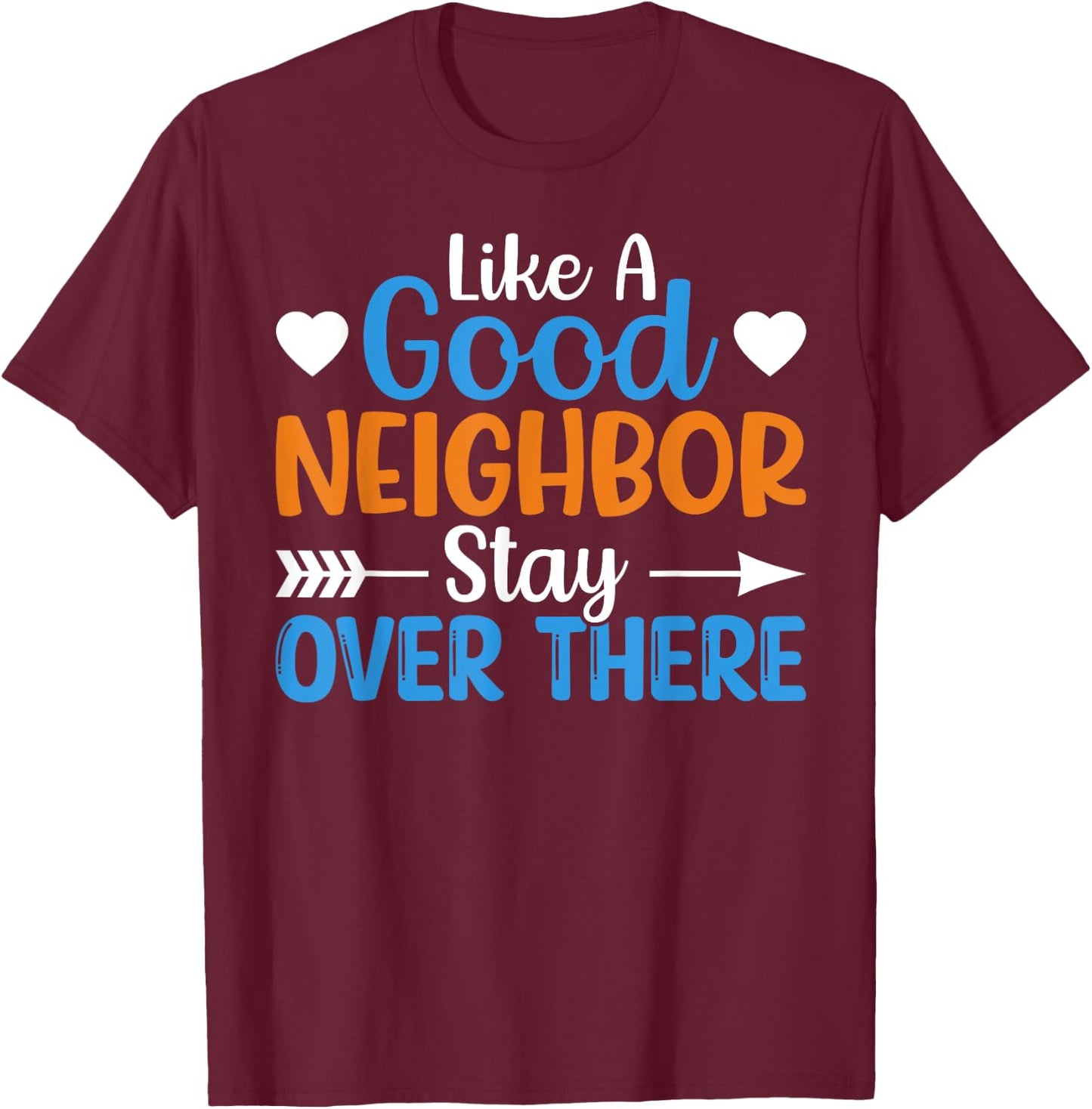Like A Good Neighbor Stay Over There T-Shirt - T-Shirt | Maroon