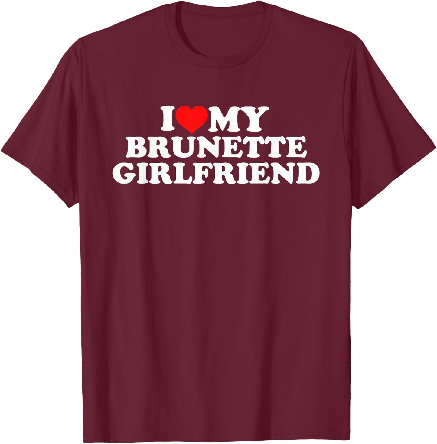 I Love My Brunette Girlfriend T-Shirt - T-Shirt | Maroon