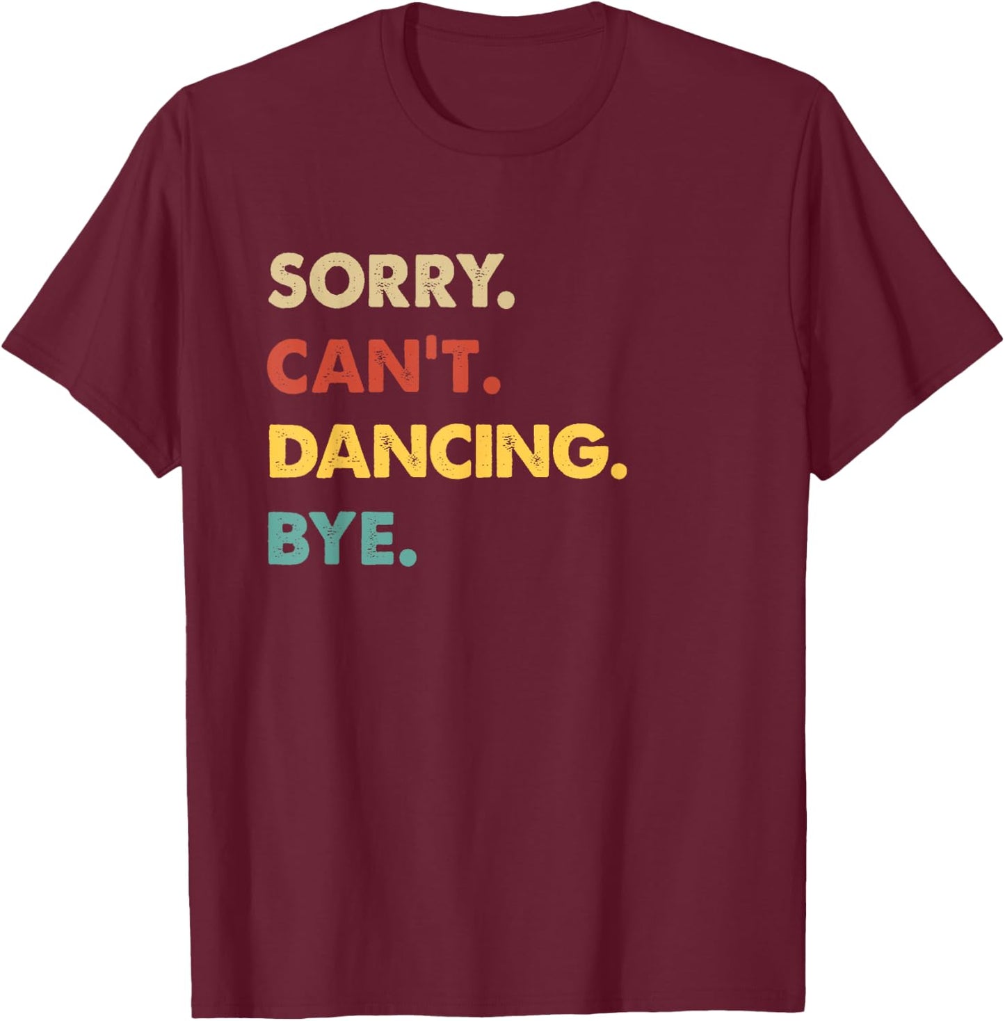Funny Retro Dancing Sorry Can't Dancing Bye T-Shirt - T-Shirt | Maroon