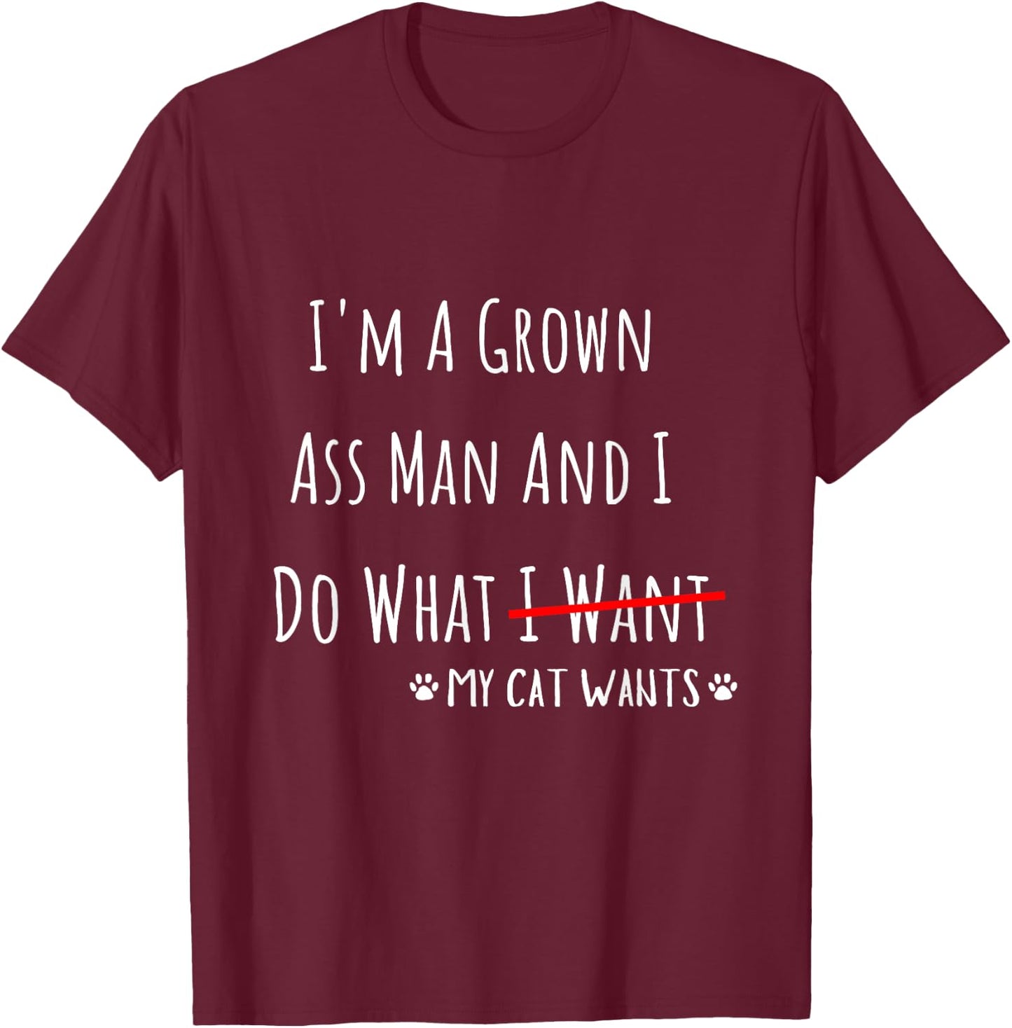 I'm A Grown Ass Man And I Do What My Cat Wants Funny Saying T-Shirt - T-Shirt | Maroon