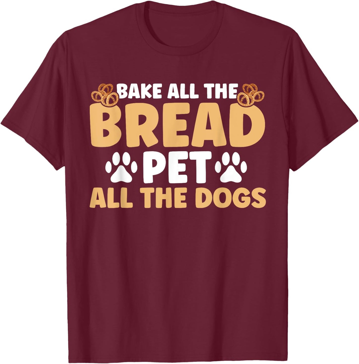 Baker Bakery Bake All The Bread Pet All The Dogs Baking T-Shirt - T-Shirt | Maroon
