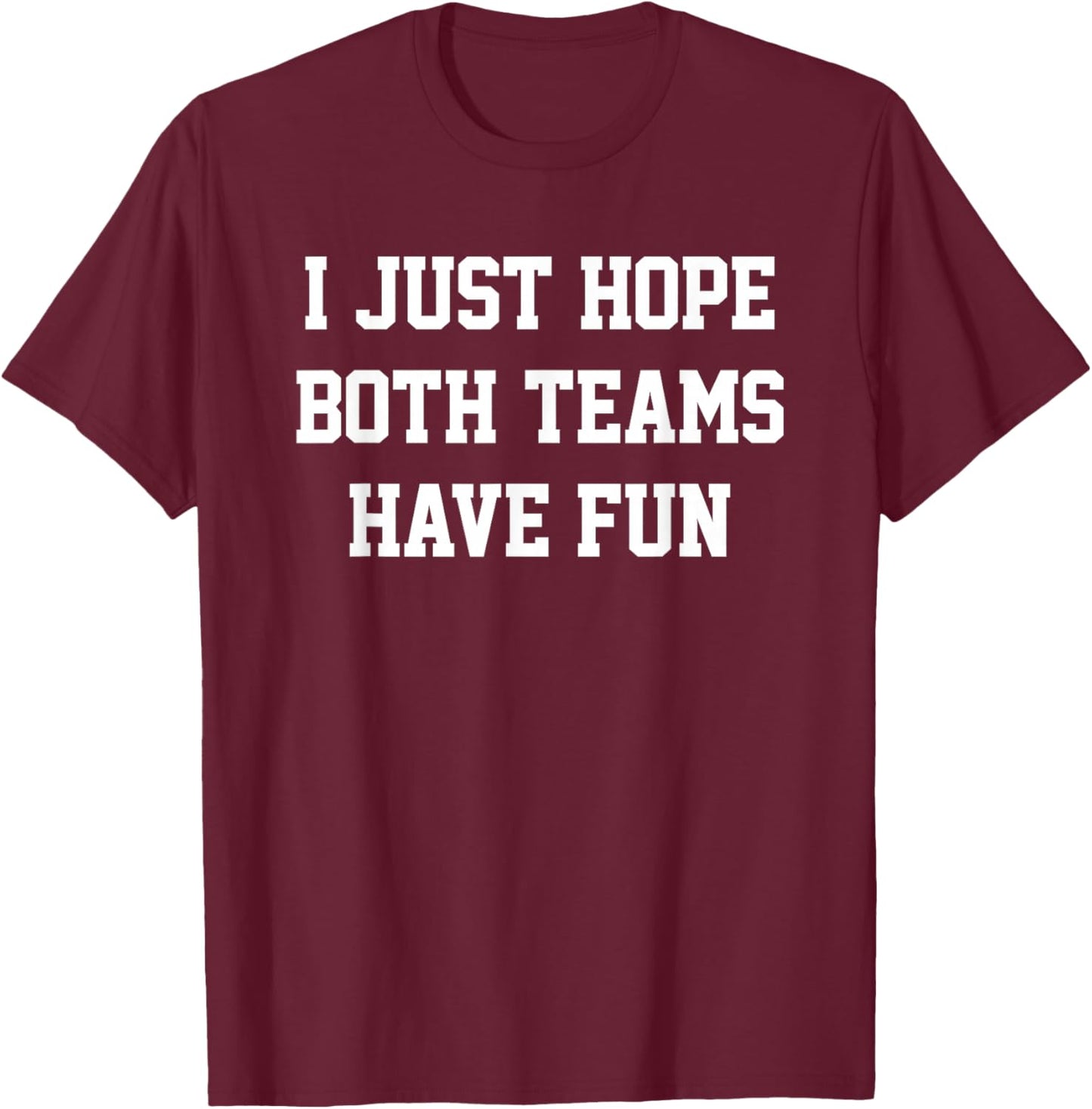 I Just Hope Both Teams Have Fun T-Shirt - T-Shirt | Maroon