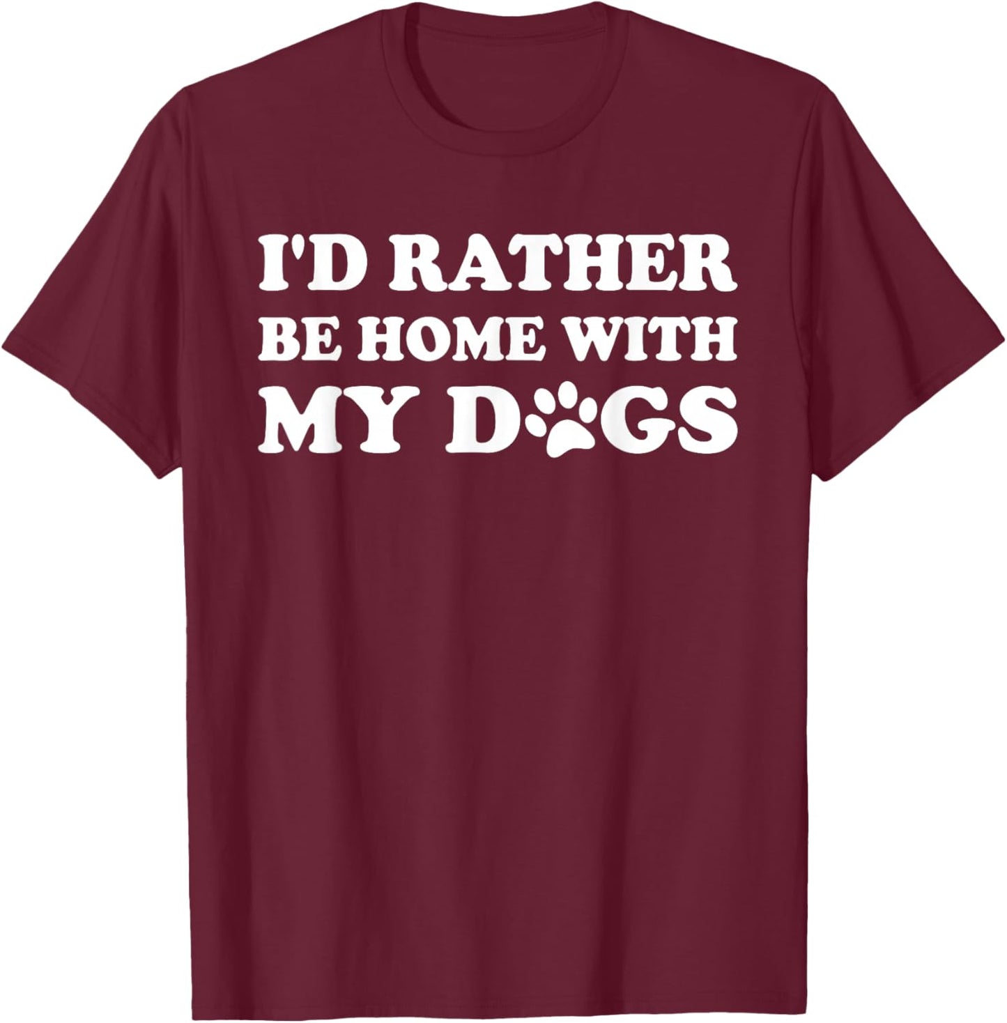 I'd Rather Be Home with My Dogs T-Shirt - T-Shirt | Maroon
