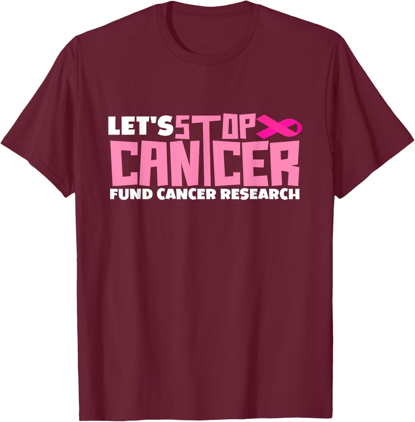 Let's Stop Cancer Cantcer Fund Cancer Research T-Shirt - T-Shirt | Maroon