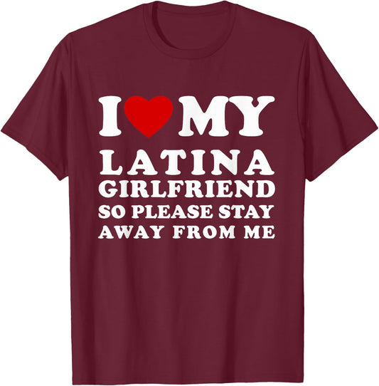 I Love My Latina Girlfriend So Please Stay Away From Me T-Shirt - T-Shirt | Maroon