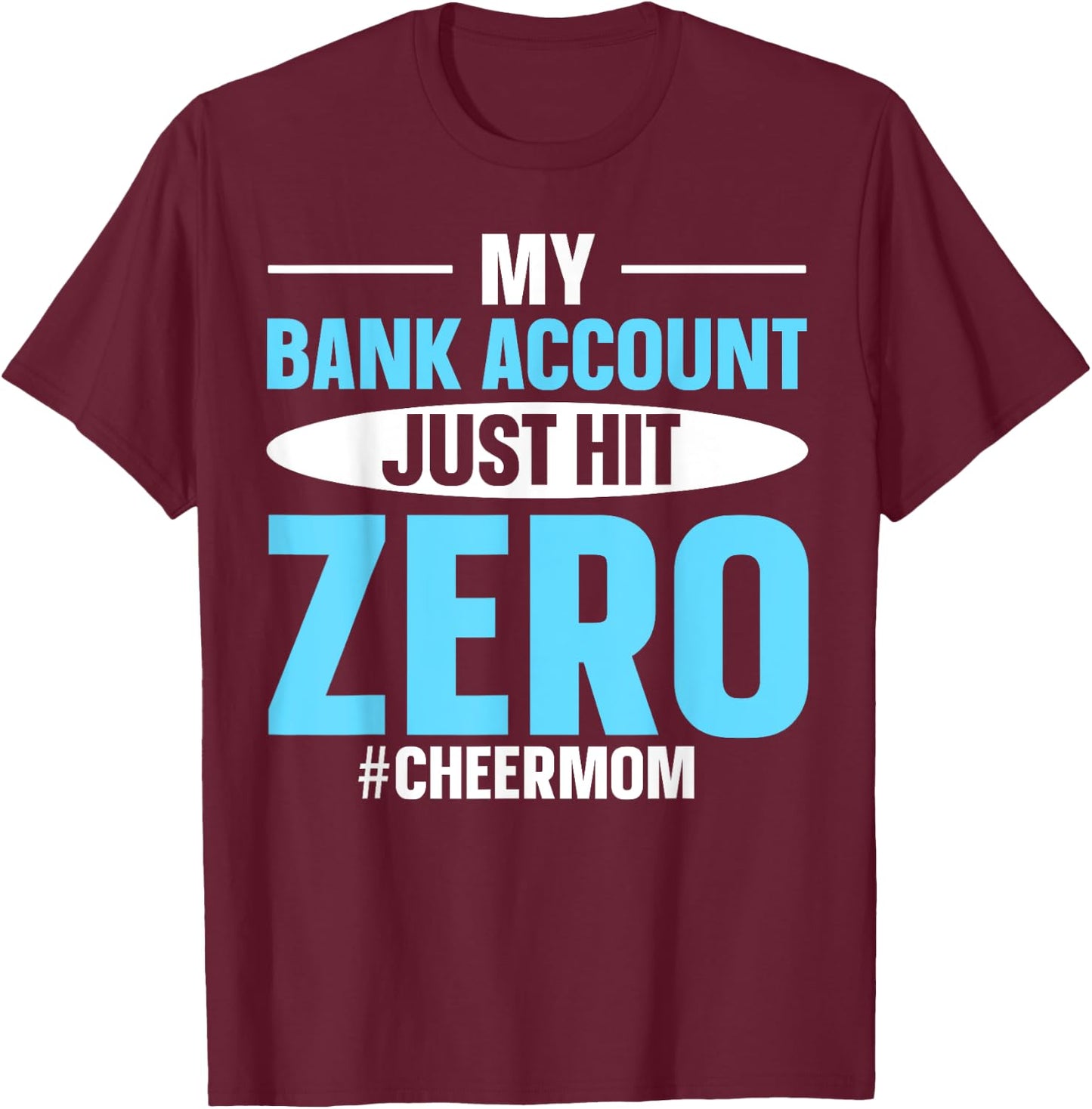 My Bank Account Just Hit Zero #cheermom T-Shirt - T-Shirt | Maroon