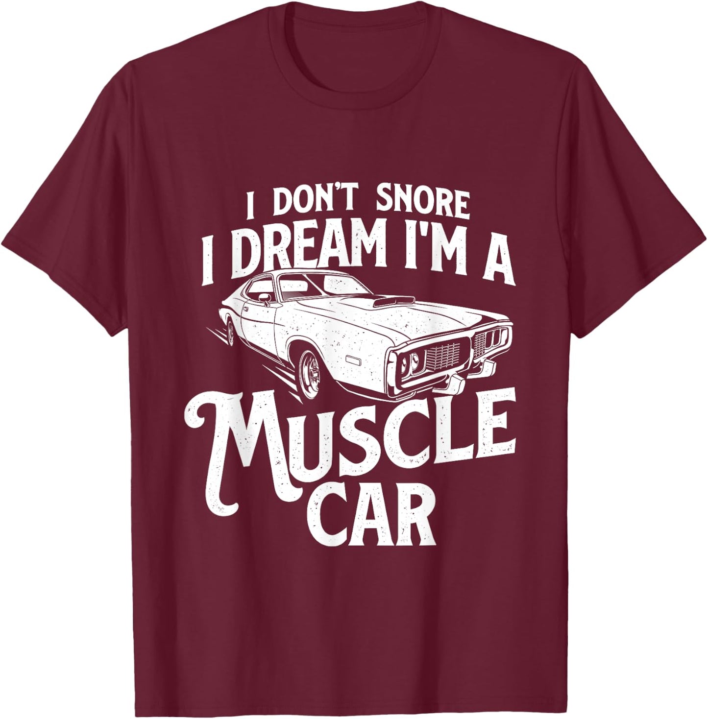 I Don't Snore I Dream I'm A Muscle Car - Auto Mechanic T-Shirt - T-Shirt | Maroon