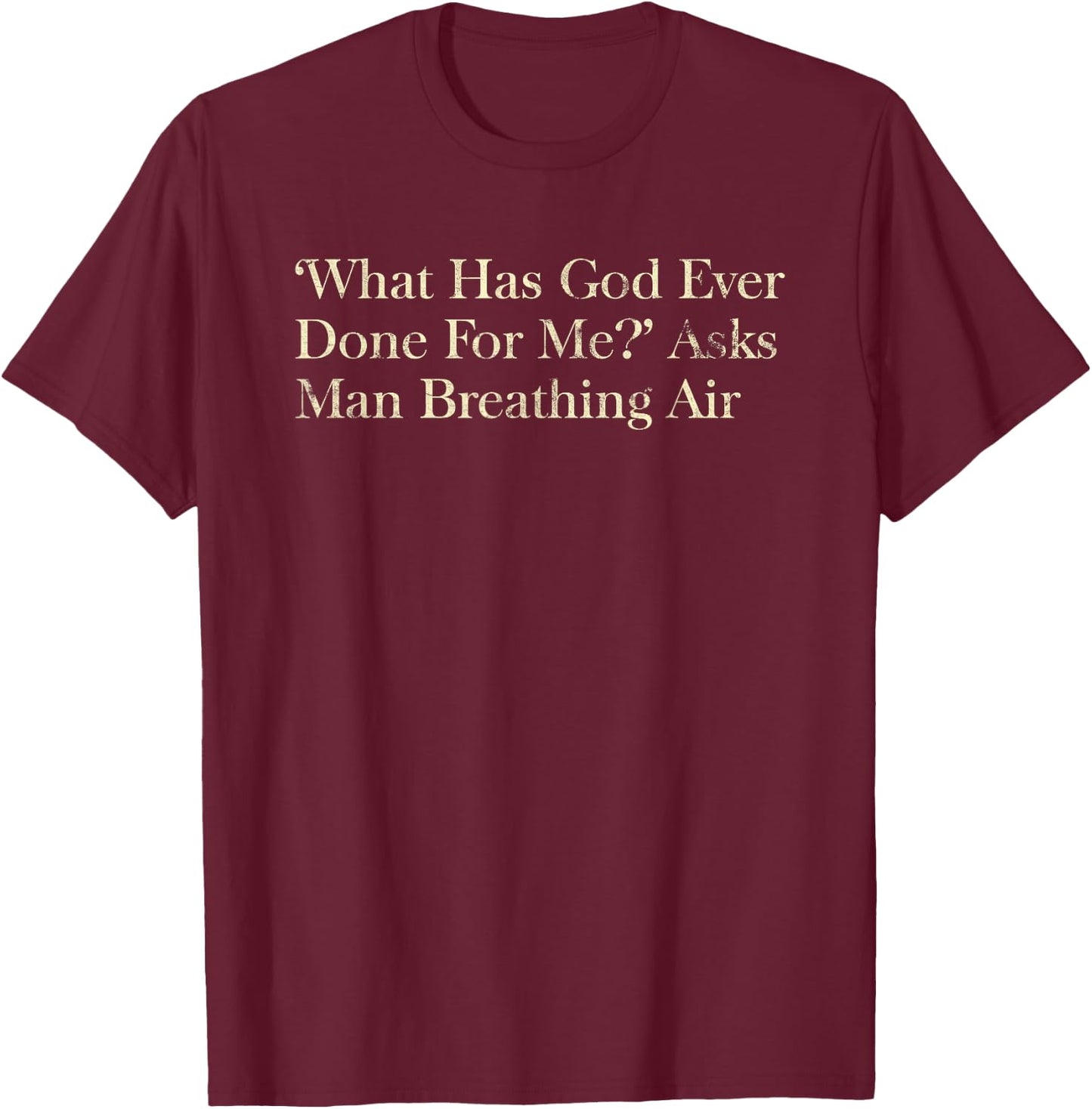 What Has God Ever Done For Me Christian T-Shirt - T-Shirt | Maroon