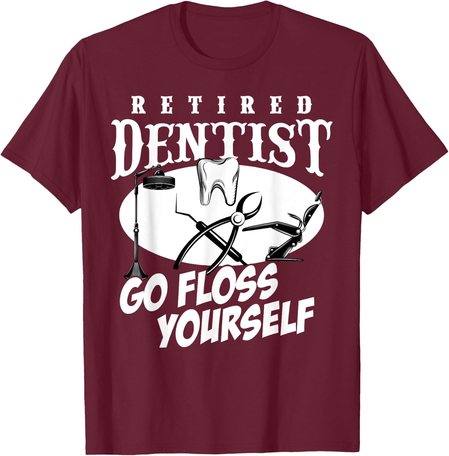 Funny Retired Dentist Go Floss Yourself Retirement Women Men T-Shirt - T-Shirt | Maroon
