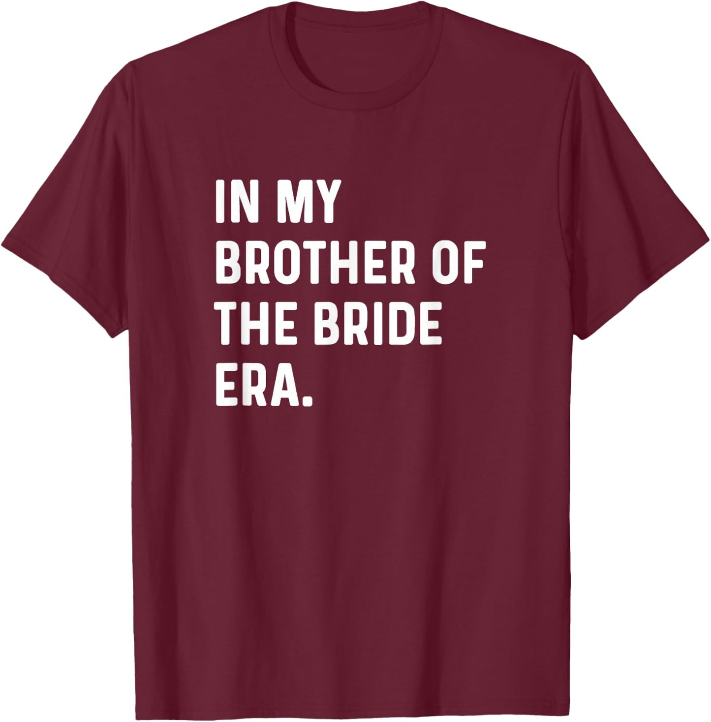In My Brother of the Bride Era - Wedding Bachelor T-Shirt - T-Shirt | Maroon