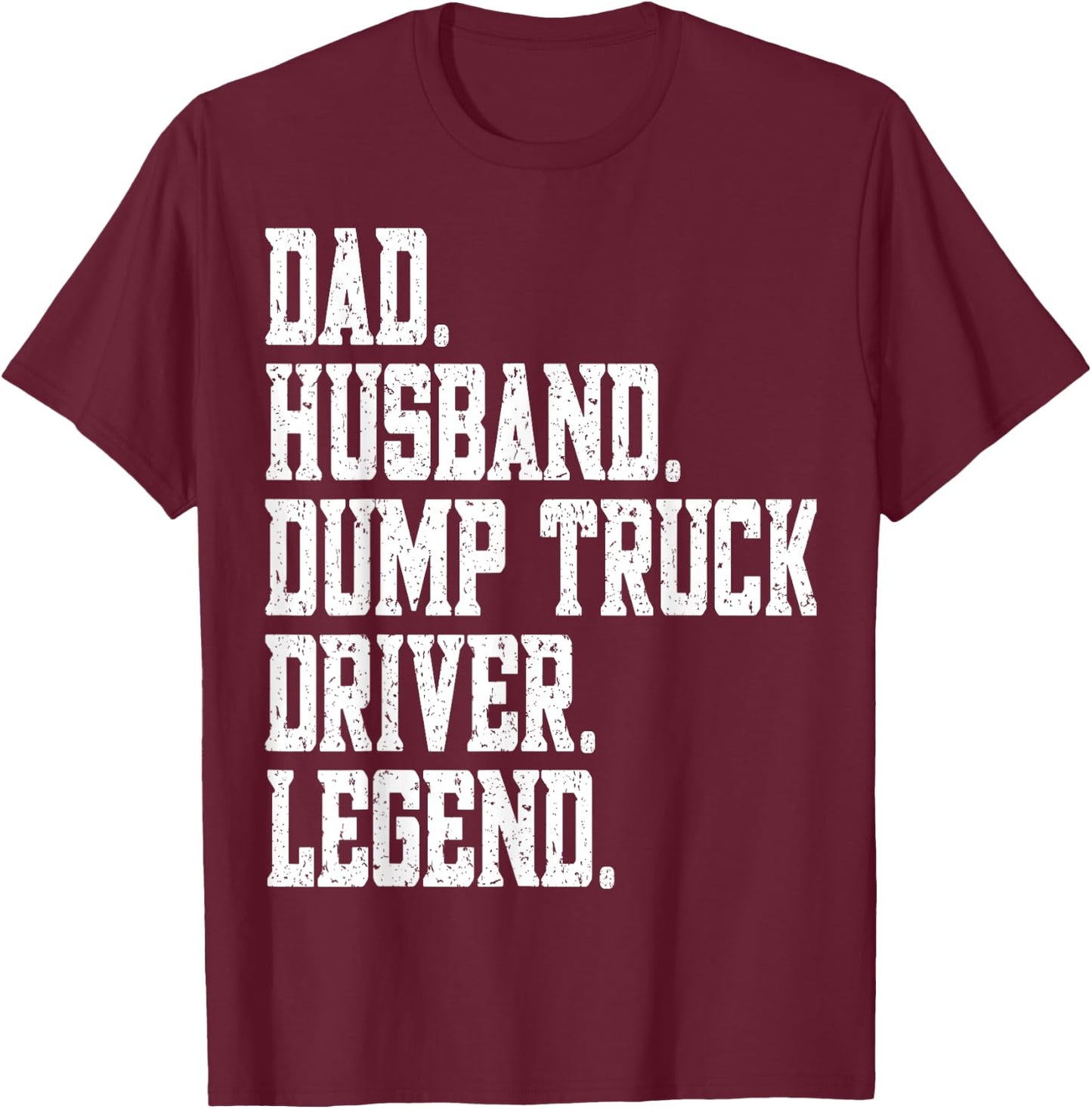 funny Dad Husband Dump Truck Driver Legend T-Shirt - T-Shirt | Maroon