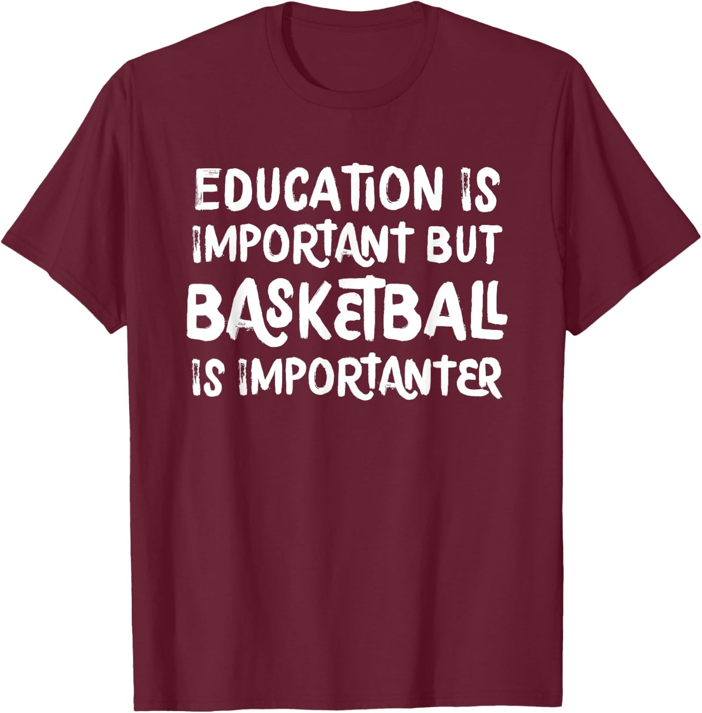 Education Is Important But Basketball Is Importanter Funny T-Shirt - T-Shirt | Maroon