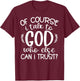 Of Course I Talk To God Who Else Can I Trust Religious Faith T-Shirt - T-Shirt | Maroon