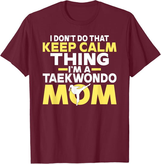 I dont do that Keep Calm Thing im a Taekwondo Mom T-Shirt - T-Shirt | Maroon
