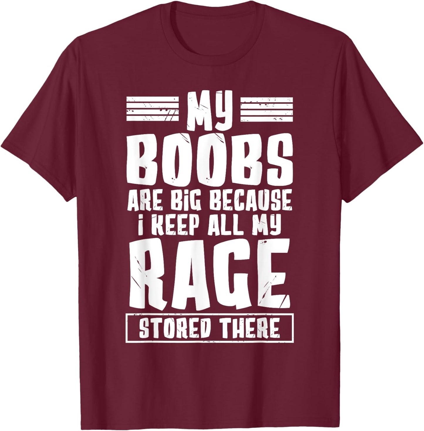 My Boobs Are Big Because I Keep All My Rage Stored There T-Shirt - T-Shirt | Maroon