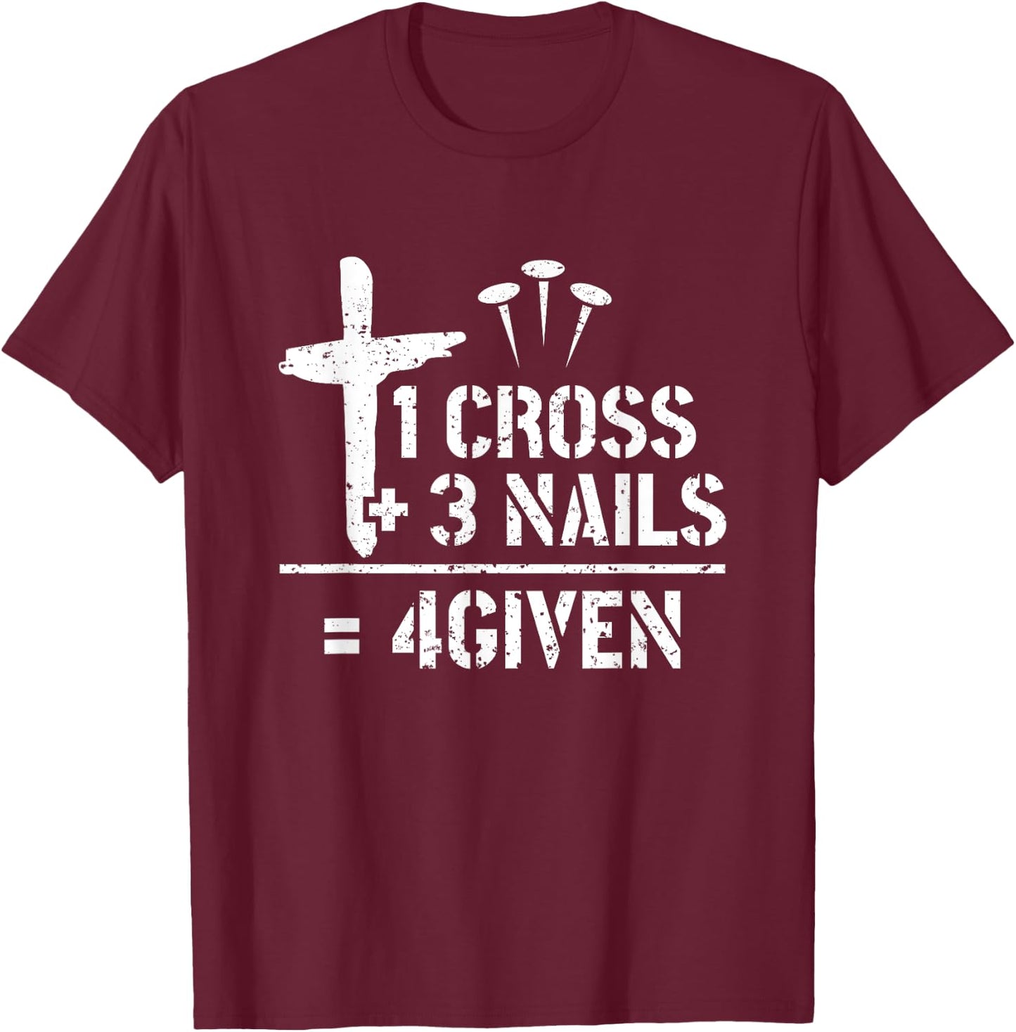 1 Cross 3 Nails 4given Christianity Faith Christian T-Shirt - T-Shirt | Maroon