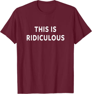 This is Ridiculous Sarcastic Sarcasm Funny Graphic T-Shirt - T-Shirt | Maroon