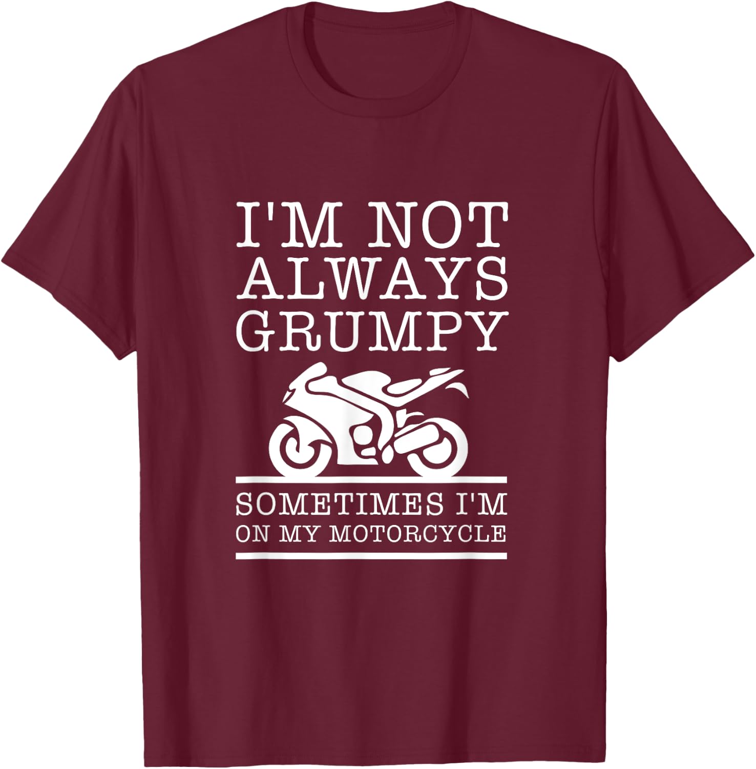 I'm Not Always Grumpy, Sometimes I'm On My Motorcycle T-Shirt - T-Shirt | Maroon