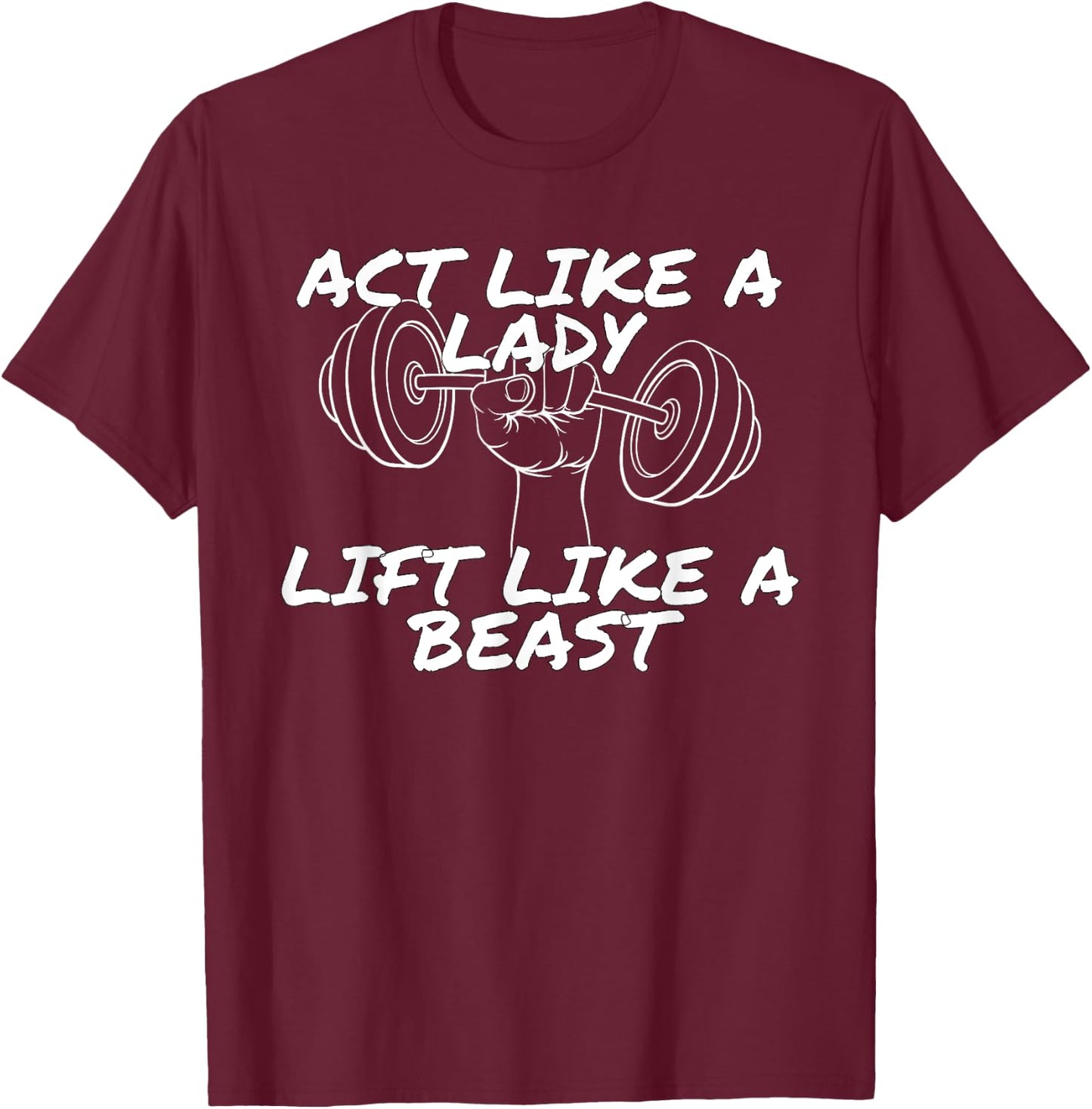 Act Like a Lady Lift Like a Beast | Funny Gym Apparel T-Shirt - T-Shirt | Maroon