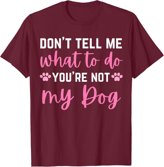 Don't Tell Me What To Do You're Not My Dog lover for girls T-Shirt - T-Shirt | Maroon