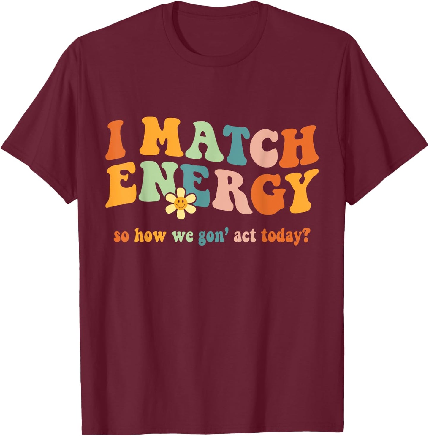 I Match Energy Sarcastic Hustler Design T-Shirt - T-Shirt | Maroon