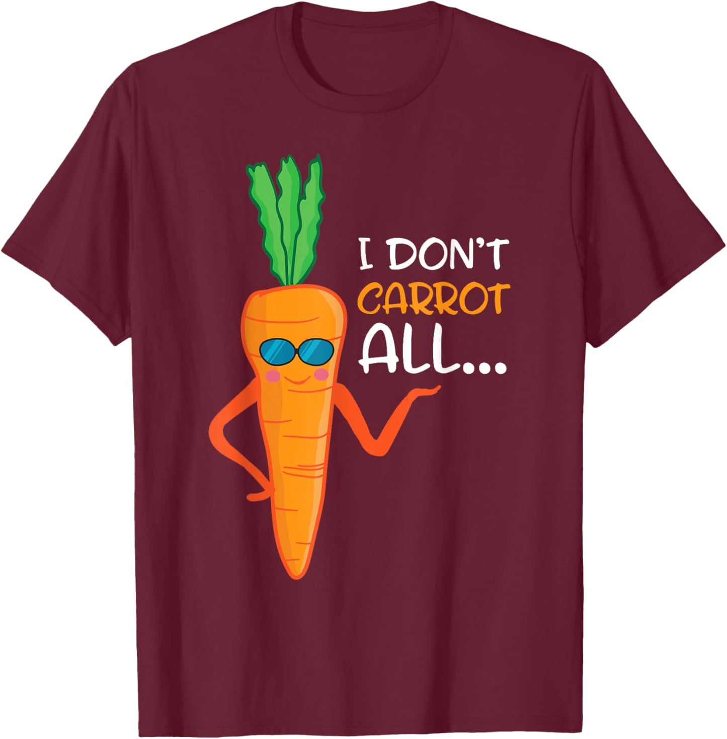 I Don't Carrot All Shirt Funny Sarcastic Vegetable Pun T-Shirt - T-Shirt | Maroon