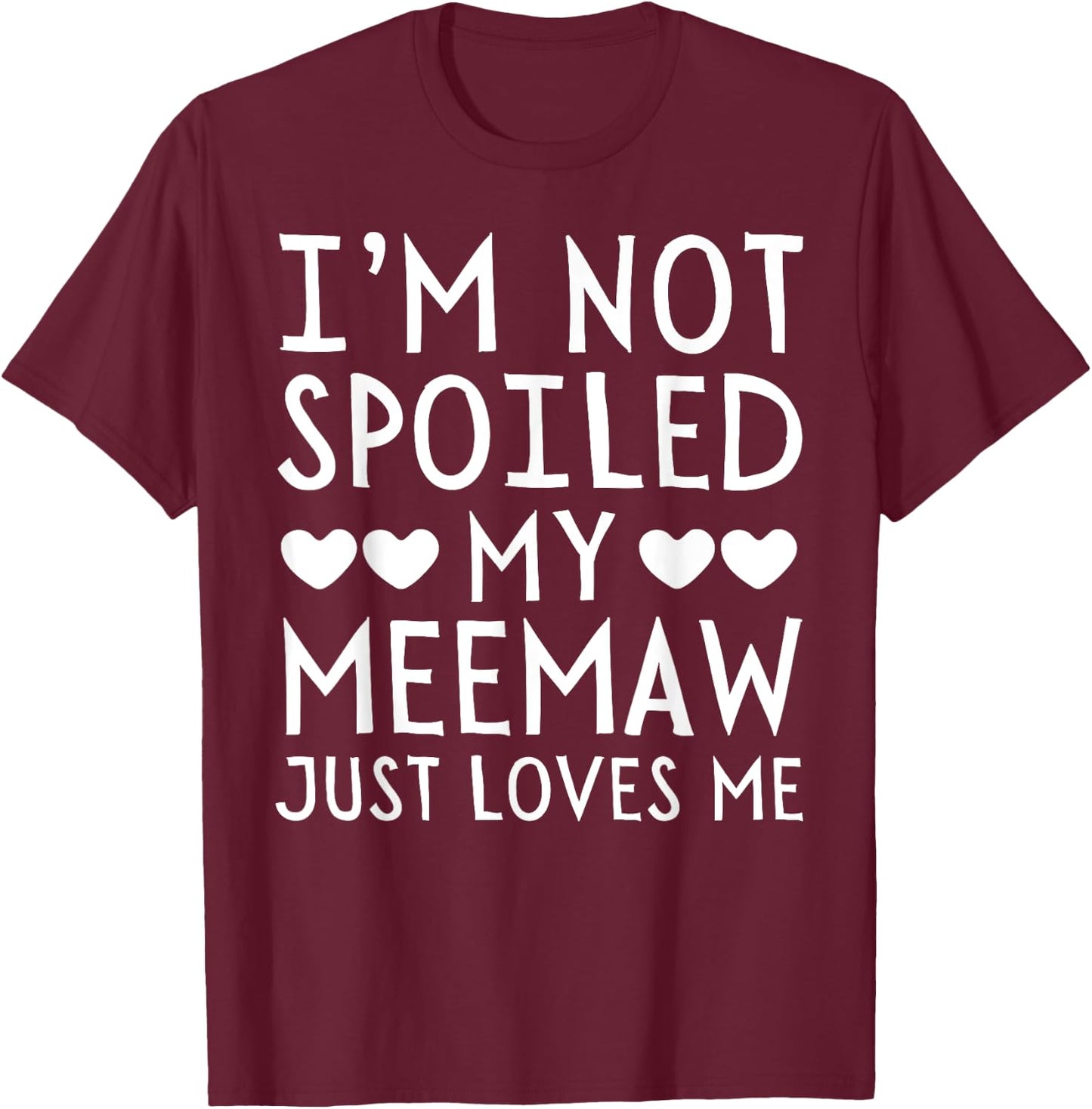 I'm Not Spoiled My Meemaw Just Loves Me Funny Grandchild T-Shirt - T-Shirt | Maroon