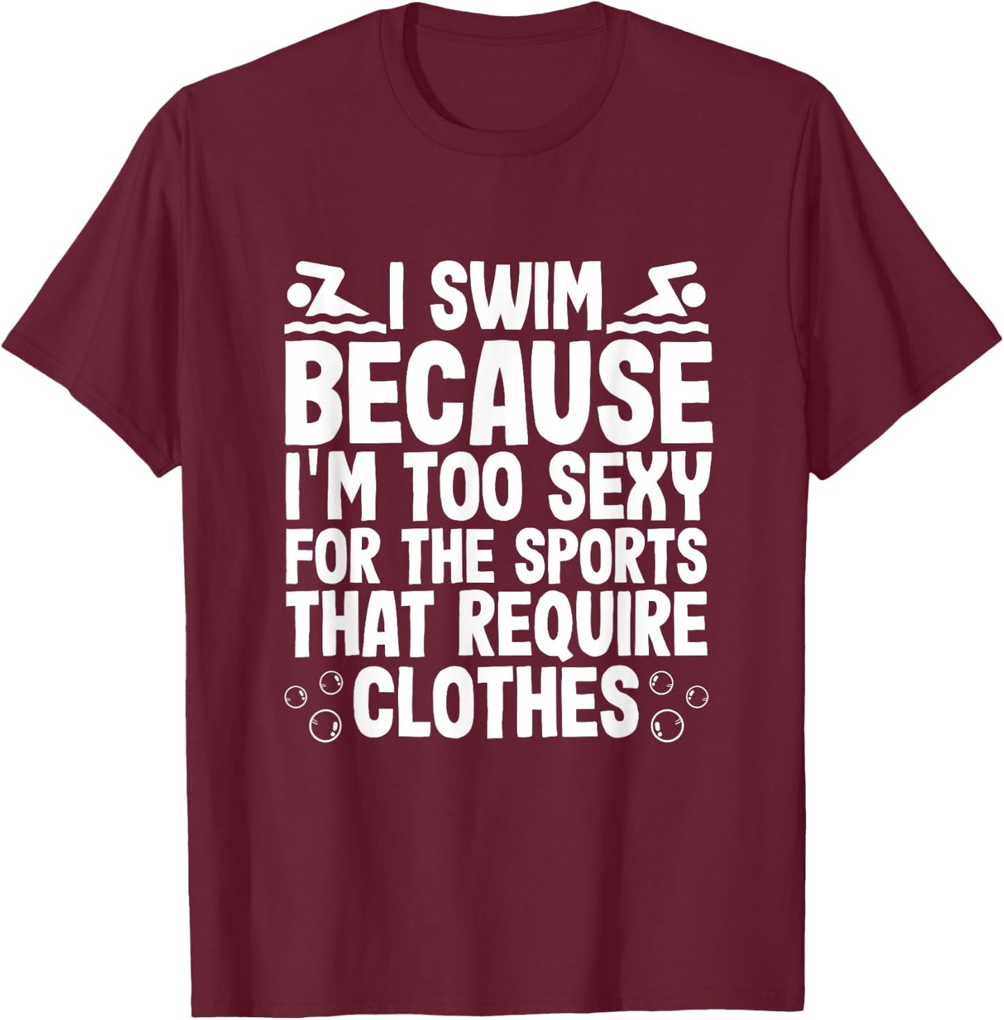 I Swim Because Im Too Sexy For Sports Require Clothes T-Shirt - T-Shirt | Maroon