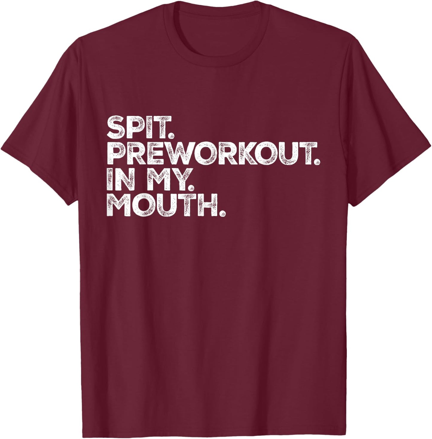 Spit Preworkout In My Mouth Meme Distressed Sarcastic Gym Men Women T-Shirt - T-Shirt | Maroon