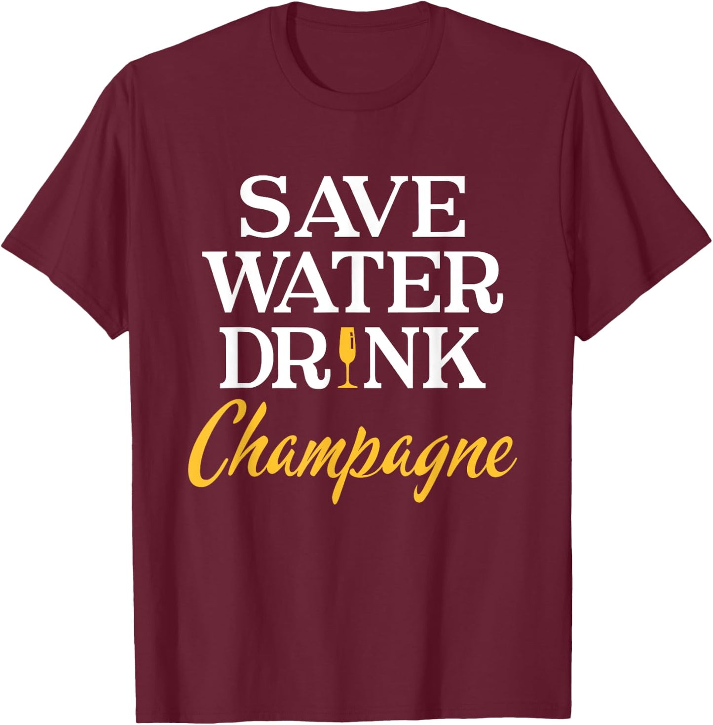 Save Water Drink Champagne Funny Champagne Lover T-Shirt - T-Shirt | Maroon