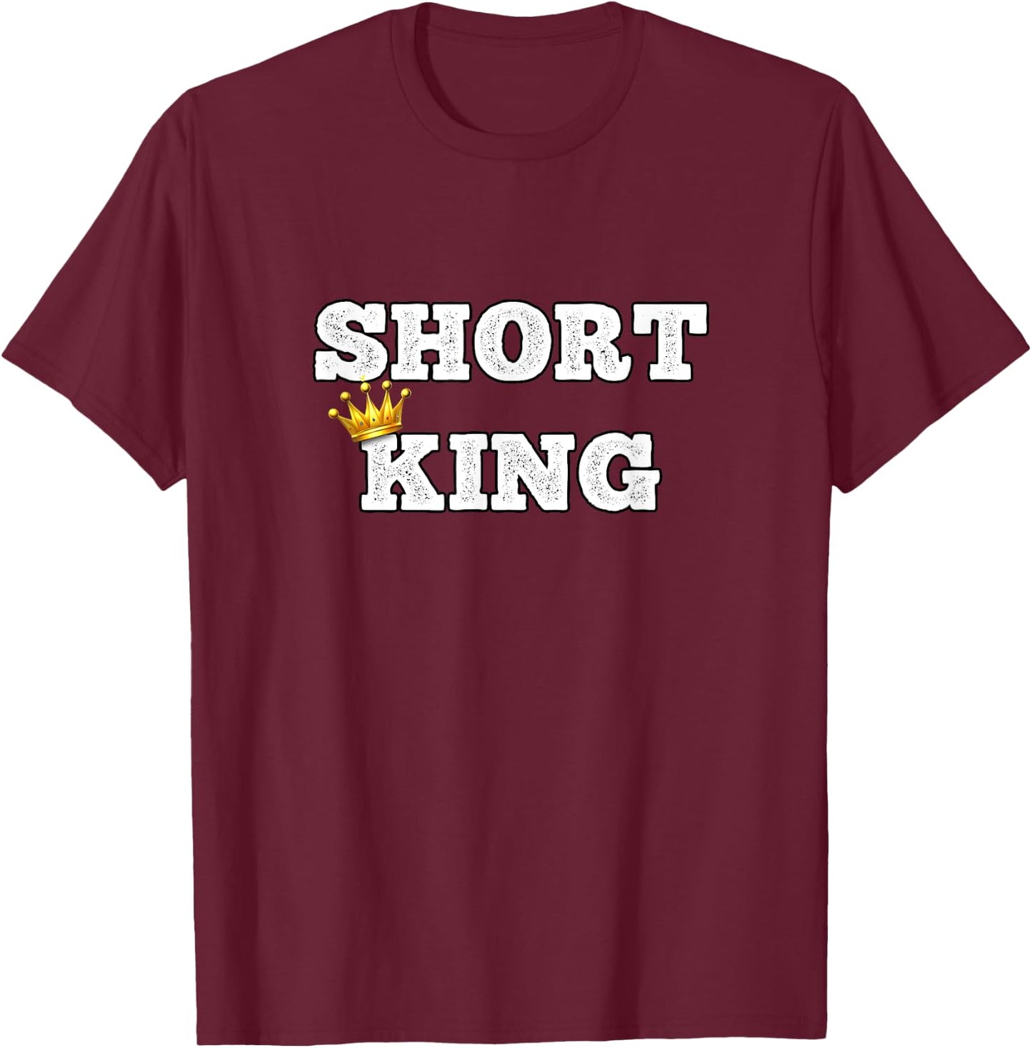 Short King Funny Short Person Appreciation T-Shirt - T-Shirt | Maroon