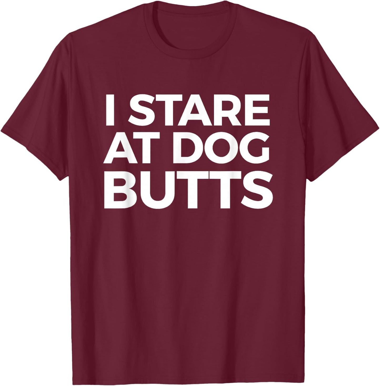 Funny I Stare at Dog Butts Dog Lovers Groomers Gift Men Women T-Shirt - T-Shirt | Maroon