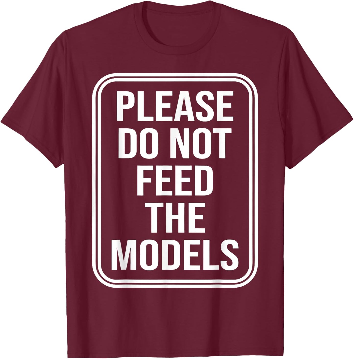 Please Do Not Feed The Models T-Shirt - T-Shirt | Maroon