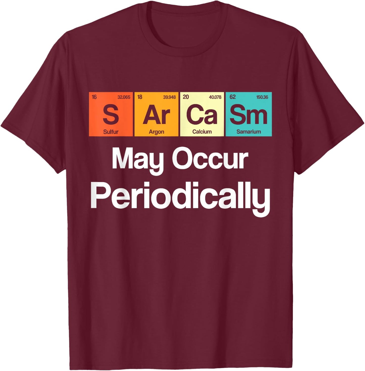 Sarcasm May Occur Periodically Sarcastic Periodic Table T-Shirt - T-Shirt | Maroon