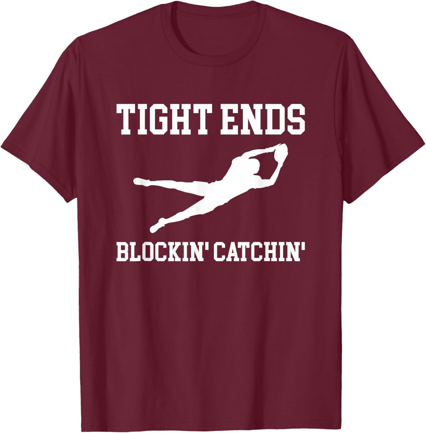 Tight Ends Blockin Catchin Football Player T-Shirt - T-Shirt | Maroon