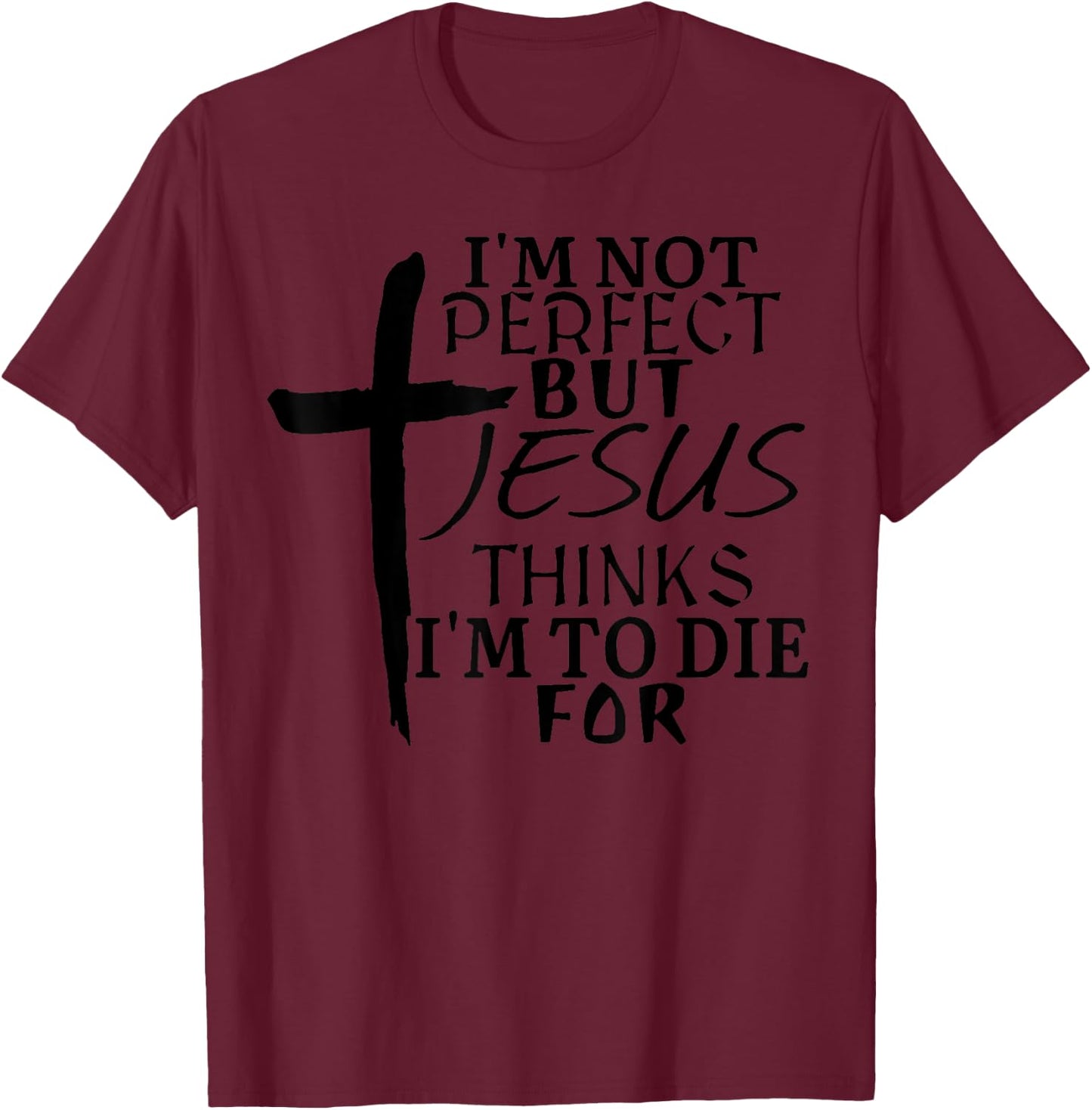 I'm Not Perfect But Jesus Thinks I'm To Die For T-Shirt - T-Shirt | Maroon