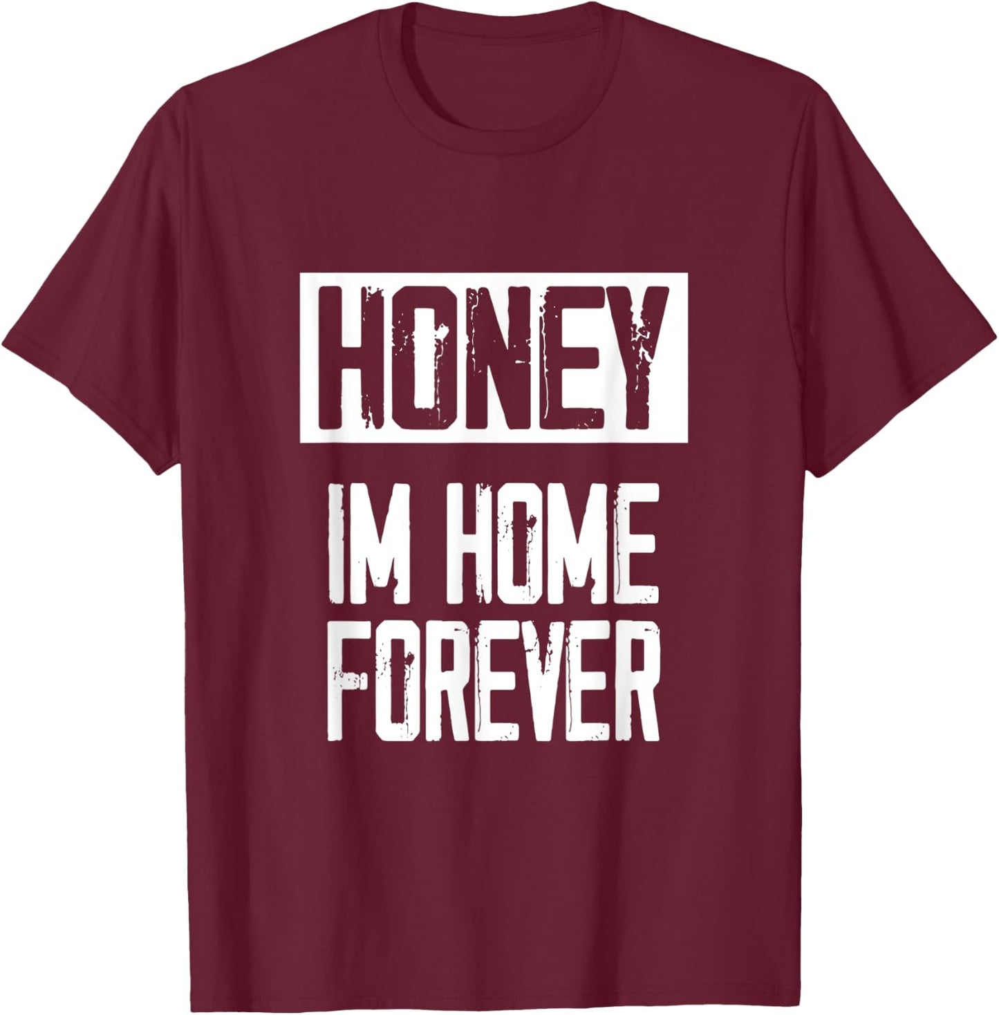 Retired - Honey / Im Home Forever I Funny Retirement Gift T-Shirt - T-Shirt | Maroon