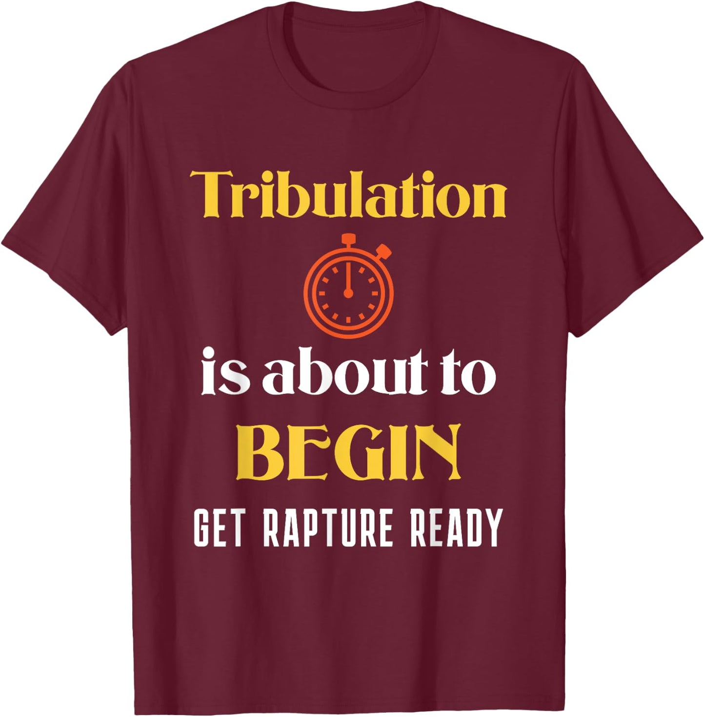 Tribulation is About to Begin, Get Rapture Ready Christian T-Shirt - T-Shirt | Maroon