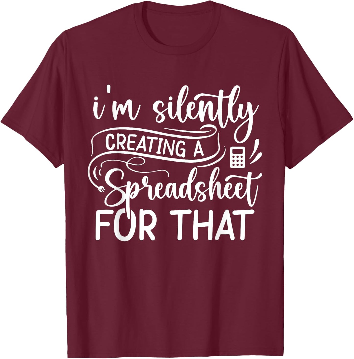 Accountant I'm silently creating a spreadsheet for that T-Shirt - T-Shirt | Maroon