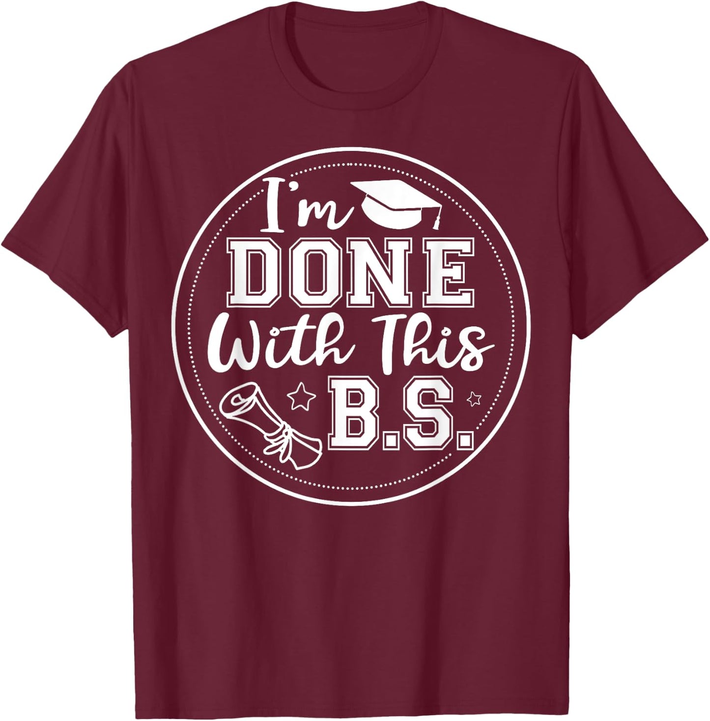 I'm Done With This B.S - College Graduation T-Shirt - T-Shirt | Maroon