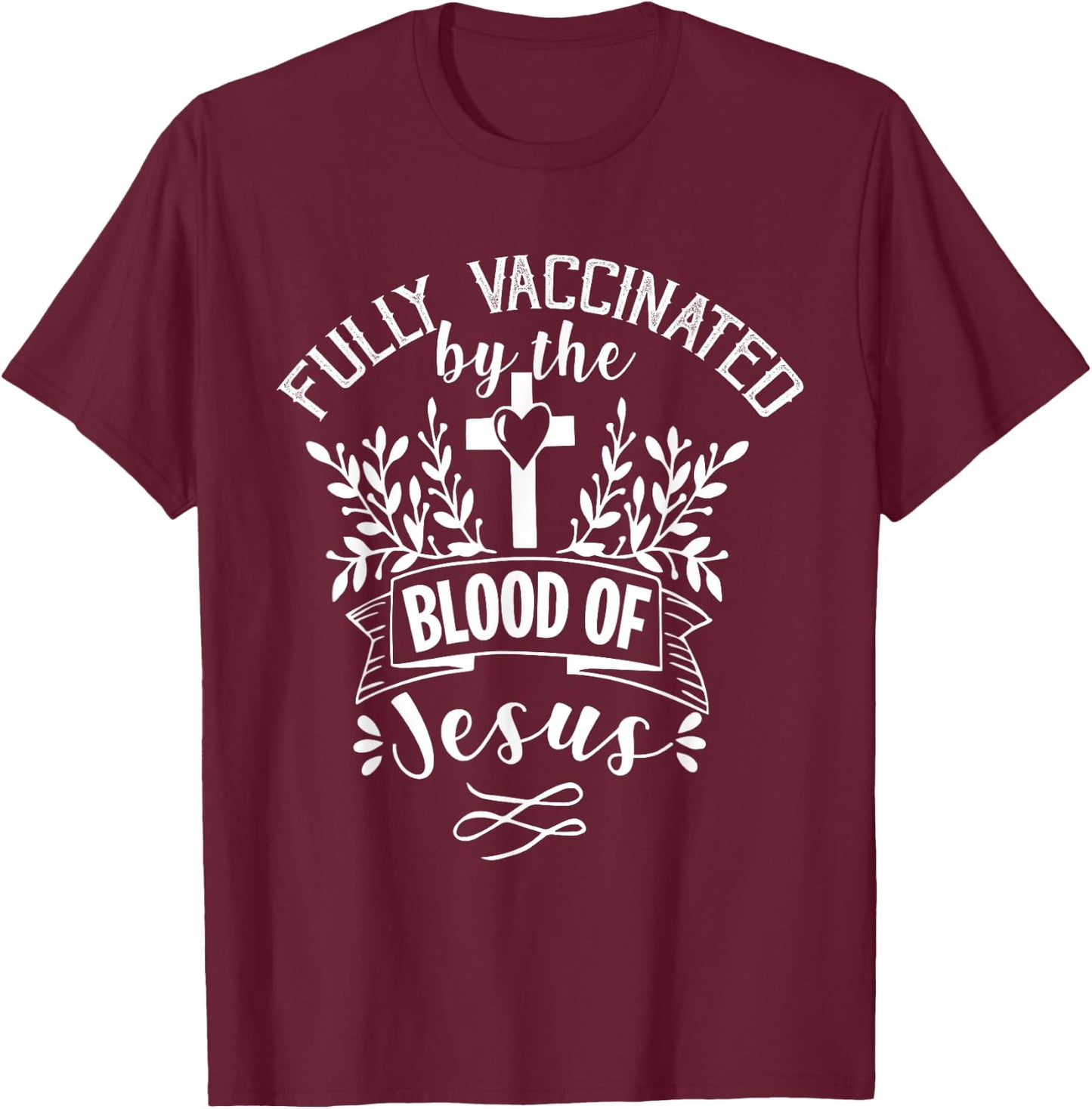 Fully Vaccinated by the Blood of Jesus - Christ Lord - Faith T-Shirt - T-Shirt | Maroon