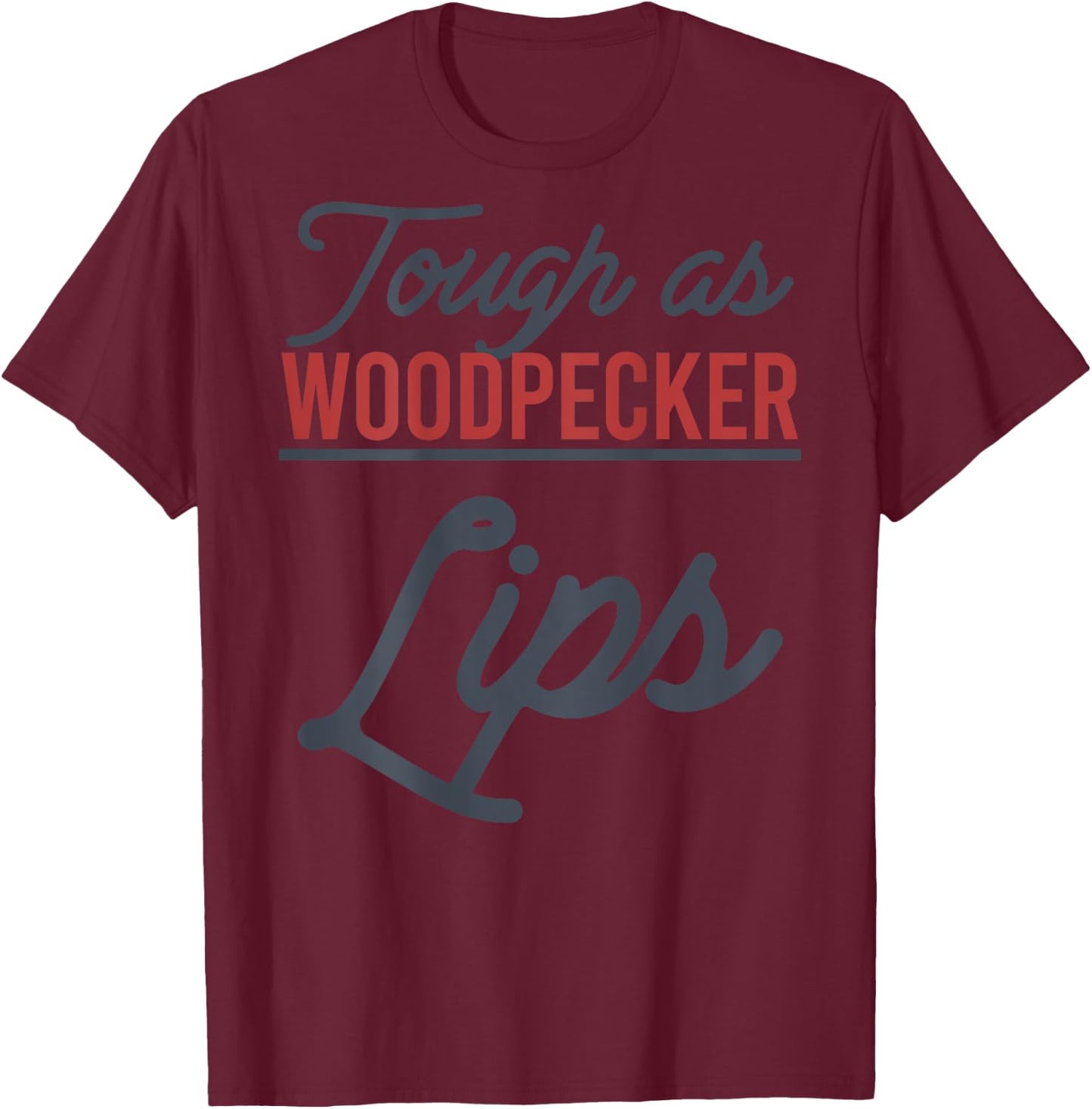 Tough As Woodpecker Lips Bird Animal Nature (In Back) T-Shirt - T-Shirt | Maroon