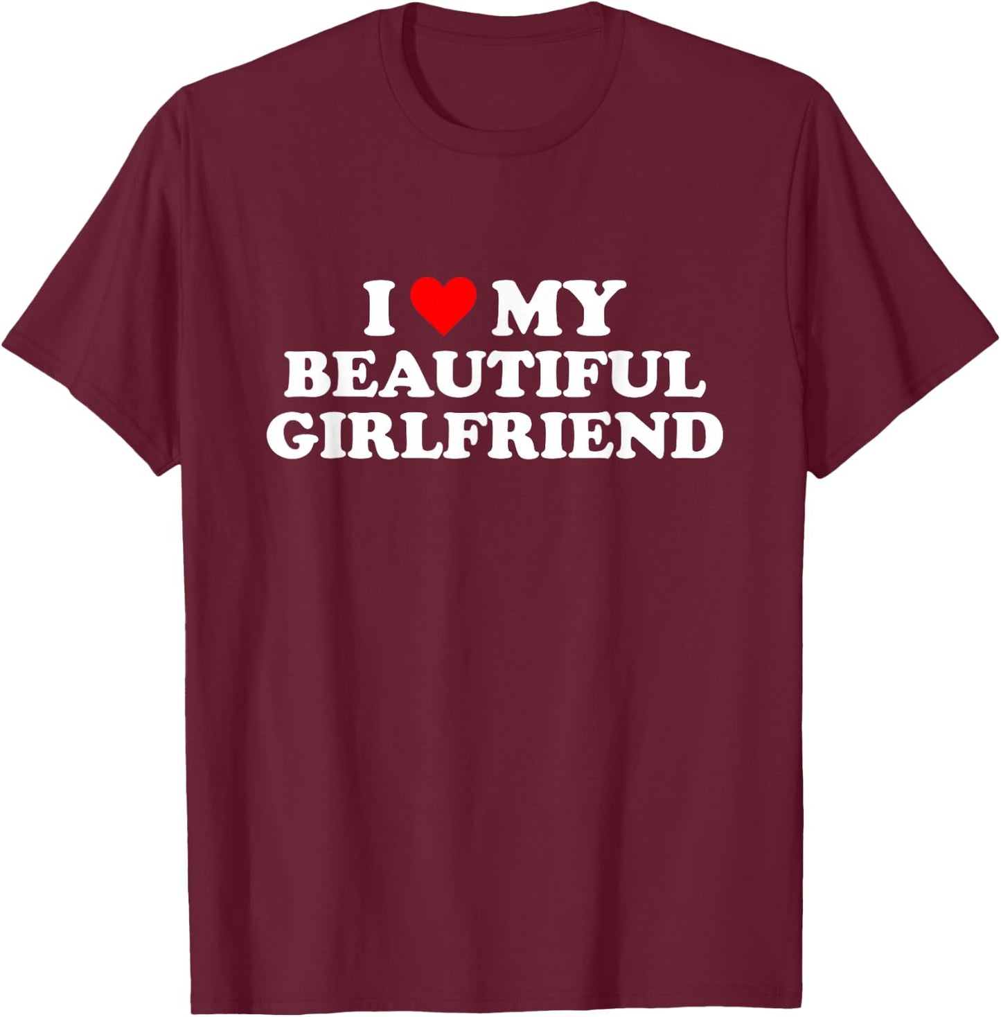 I Love My Beautiful Girlfriend I Heart My Beautiful GF T-Shirt - T-Shirt | Maroon