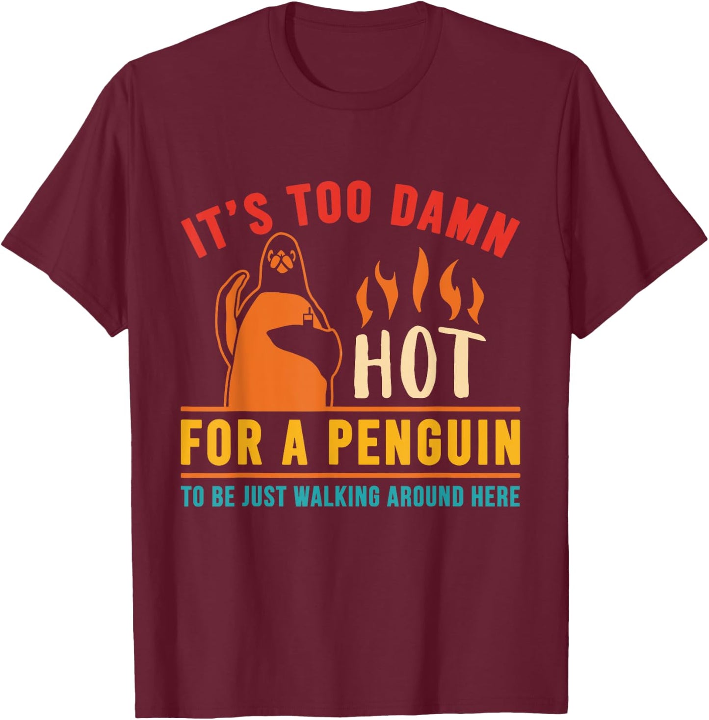 It's Too Damn Hot For A Penguin To Be Just Walking Vintage T-Shirt - T-Shirt | Maroon