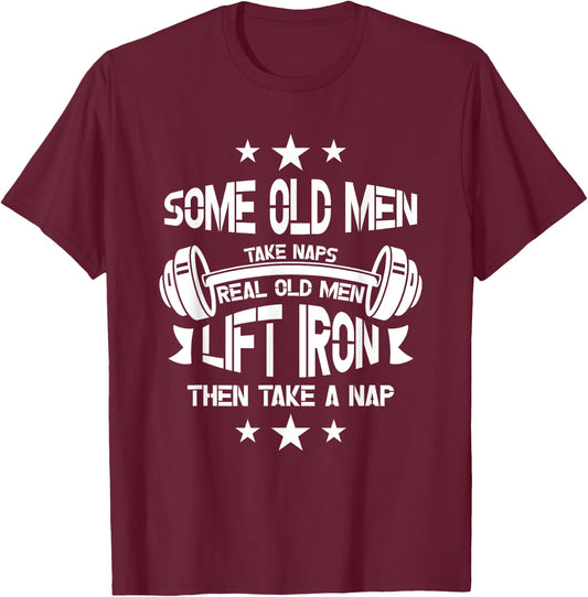 Some old men take naps real old men lift iron then take a T-Shirt - T-Shirt | Maroon