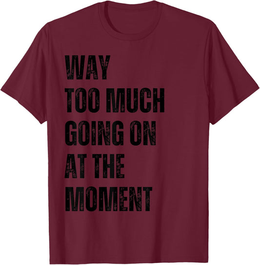 Funny Way Too Much Going On At The Moment Distressed T-Shirt - T-Shirt | Maroon