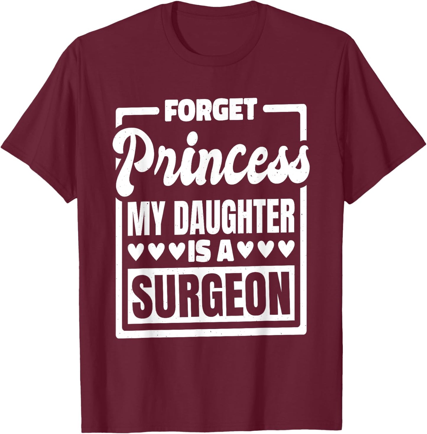 Forget Princess My Daughter Is A Surgeon T-Shirt - T-Shirt | Maroon